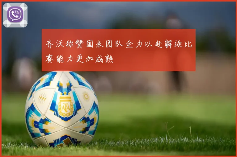 齐沃称赞国米团队全力以赴解读比赛能力更加成熟